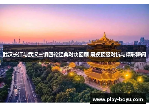 武汉长江与武汉三镇四轮经典对决回顾 展现顶级对抗与精彩瞬间