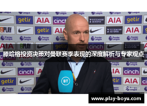 滕哈格投资决策对曼联赛季表现的深度解析与专家观点