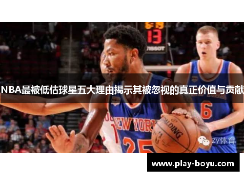 NBA最被低估球星五大理由揭示其被忽视的真正价值与贡献