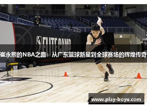 崔永熙的NBA之路：从广东篮球新星到全球赛场的辉煌传奇