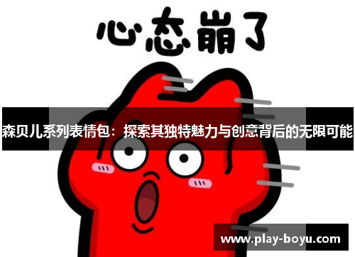 森贝儿系列表情包：探索其独特魅力与创意背后的无限可能
