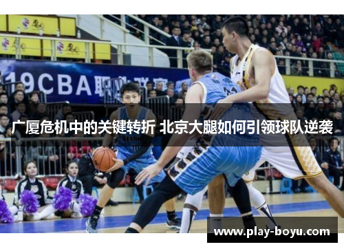 广厦危机中的关键转折 北京大腿如何引领球队逆袭