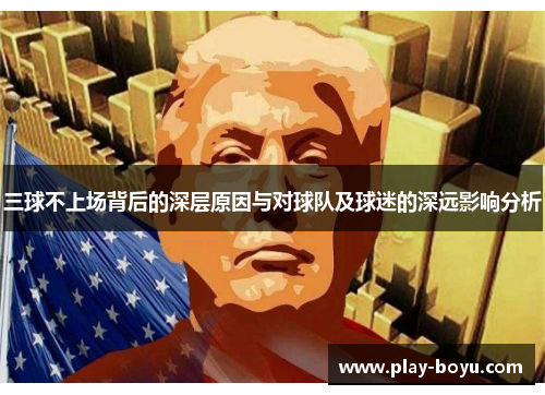 三球不上场背后的深层原因与对球队及球迷的深远影响分析