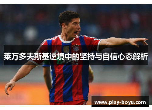 莱万多夫斯基逆境中的坚持与自信心态解析