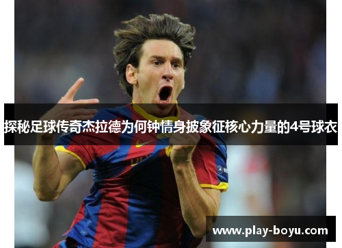 探秘足球传奇杰拉德为何钟情身披象征核心力量的4号球衣